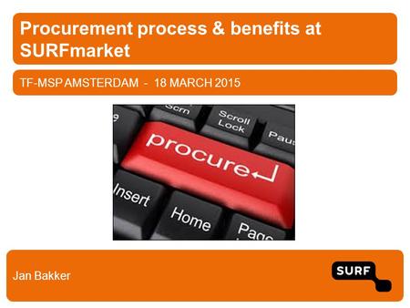 TF-MSP AMSTERDAM - 18 MARCH 2015 Procurement process & benefits at SURFmarket Jan Bakker.