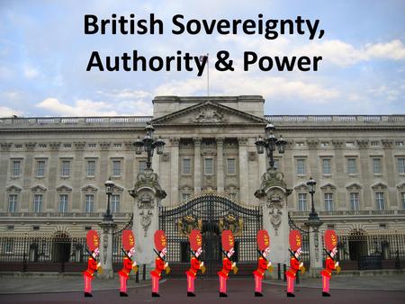 British Sovereignty, Authority & Power. British Legitimacy gradualism Legitimacy of the British government has developed/changed gradually (gradualism)