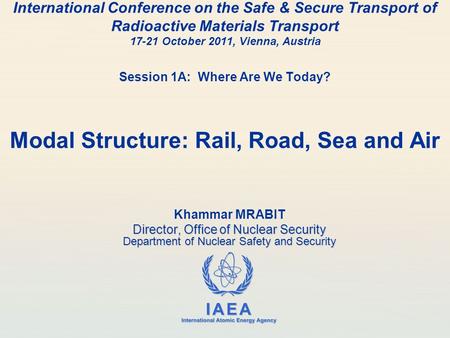 IAEA International Atomic Energy Agency International Conference on the Safe & Secure Transport of Radioactive Materials Transport 17-21 October 2011,