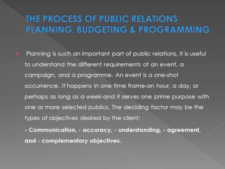  Planning is such an important part of public relations, it is useful to understand the different requirements of an event, a campaign, and a programme.