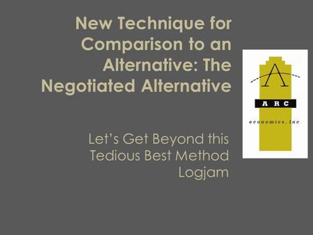 New Technique for Comparison to an Alternative: The Negotiated Alternative Let’s Get Beyond this Tedious Best Method Logjam.