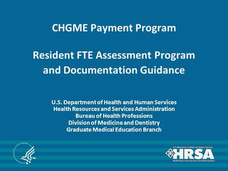 CHGME Payment Program Resident FTE Assessment Program and Documentation Guidance U.S. Department of Health and Human Services Health Resources and Services.