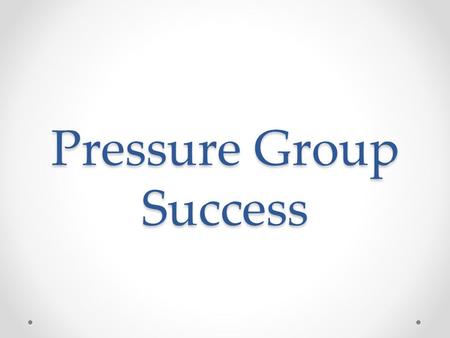 Pressure Group Success. How do we judge success? Pressure groups usually have clearly stated goals Success can be measured against such goals But some.