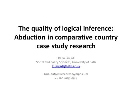 The quality of logical inference: Abduction in comparative country case study research Rana Jawad Social and Policy Sciences, University of Bath