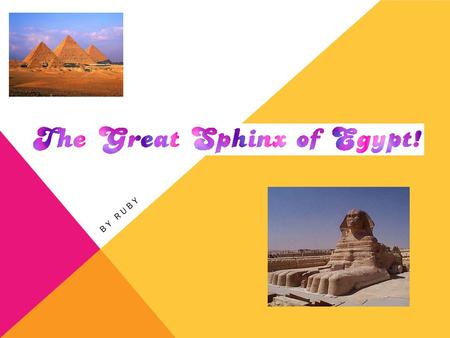 BY RUBY. ABOUT THE SPHINX…. The Sphinx of Giza is a Symbol that has represented the essence of Egypt for The Sphinx’s is truly a mysterious marvel from.