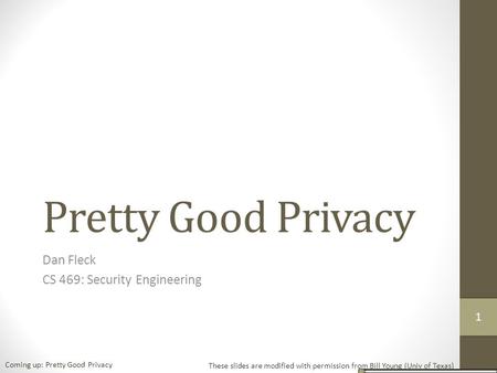Pretty Good Privacy Dan Fleck CS 469: Security Engineering These slides are modified with permission from Bill Young (Univ of Texas) Coming up: Pretty.