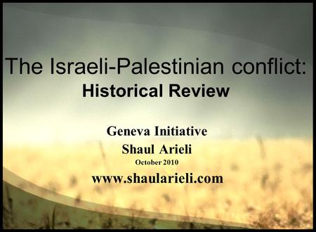 The Israeli-Palestinian conflict: Historical Review Geneva Initiative Shaul Arieli October 2010 www.shaularieli.com.