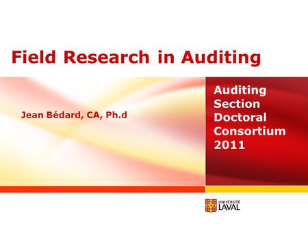 Field Research in Auditing Auditing Section Doctoral Consortium 2011 Jean Bédard, CA, Ph.d.