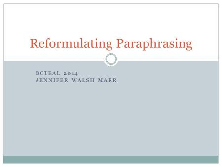 BCTEAL 2014 JENNIFER WALSH MARR Reformulating Paraphrasing.