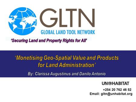 GLTN Secretariat, facilitated by PO Box 30030, Nairobi 00100, Kenya Tel: +254 20 762 51 19, Fax: +254 20 762 46 52