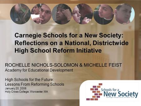 Carnegie Schools for a New Society: Reflections on a National, Districtwide High School Reform Initiative ROCHELLE NICHOLS-SOLOMON & MICHELLE FEIST Academy.