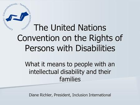 The United Nations Convention on the Rights of Persons with Disabilities What it means to people with an intellectual disability and their families Diane.