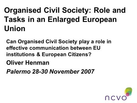 Organised Civil Society: Role and Tasks in an Enlarged European Union Can Organised Civil Society play a role in effective communication between EU institutions.