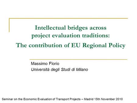 Intellectual bridges across project evaluation traditions: The contribution of EU Regional Policy Massimo Florio Università degli Studi di Milano Seminar.