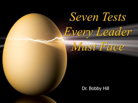 Seven Tests Every Leader Must Face Dr. Bobby Hill.