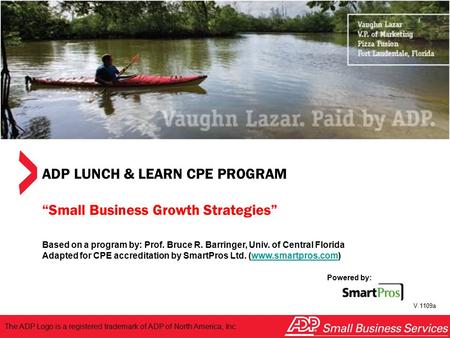 Powered by SmartPros Powered by: SmartPros ADP LUNCH & LEARN CPE PROGRAM “Small Business Growth Strategies” Based on a program by: Prof. Bruce R. Barringer,