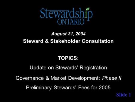 Slide 1 August 31, 2004 Steward & Stakeholder Consultation TOPICS: Update on Stewards’ Registration Governance & Market Development: Phase II Preliminary.