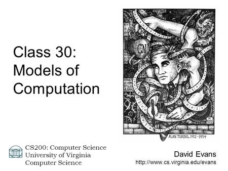David Evans  CS200: Computer Science University of Virginia Computer Science Class 30: Models of Computation.