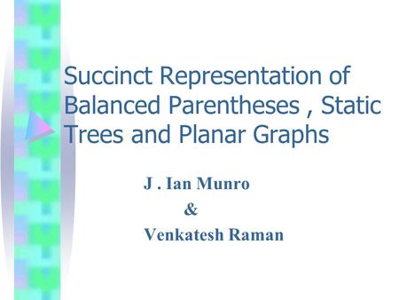 Succinct Representation of Balanced Parentheses, Static Trees and Planar Graphs J. Ian Munro & Venkatesh Raman.