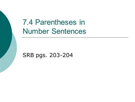 7.4 Parentheses in Number Sentences SRB pgs. 203-204.