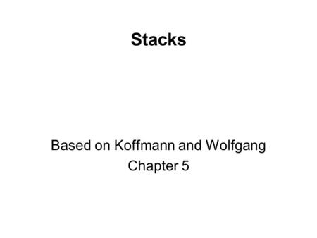 Stacks Based on Koffmann and Wolfgang Chapter 5. Chapter 5: Stacks2 Chapter Outline The Stack data type and its four methods: push(E), pop(), peek(),