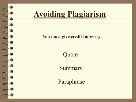 Avoiding Plagiarism You must give credit for every Quote Summary Paraphrase.