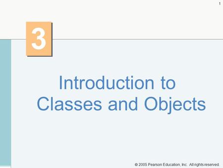  2005 Pearson Education, Inc. All rights reserved. 1 3 3 Introduction to Classes and Objects.
