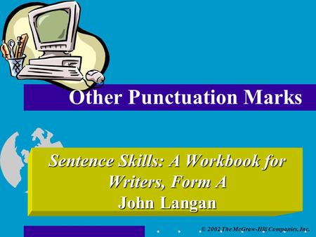 © 2002 The McGraw-Hill Companies, Inc. Sentence Skills: A Workbook for Writers, Form A John Langan Other Punctuation Marks.