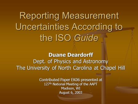 Reporting Measurement Uncertainties According to the ISO Guide Duane Deardorff Dept. of Physics and Astronomy The University of North Carolina at Chapel.