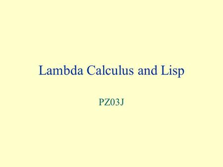 Lambda Calculus and Lisp PZ03J. Lambda Calculus The lambda calculus is a model for functional programming like Turing machines are models for imperative.