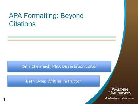 1 APA Formatting: Beyond Citations Beth Oyler, Writing Instructor Kelly Chermack, PhD, Dissertation Editor.