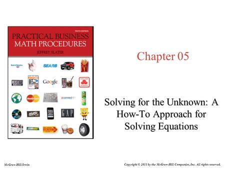 Chapter 05 Solving for the Unknown: A How-To Approach for Solving Equations McGraw-Hill/Irwin Copyright © 2011 by the McGraw-Hill Companies, Inc. All rights.
