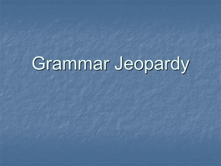 Grammar Jeopardy Pronouns Verb Tense Sentences Subject/ Verb Agree- ment Parts of Speech 100 150 200 250 300 Double Jeopardy.