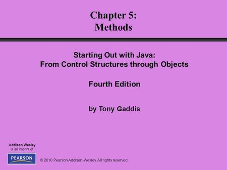 © 2010 Pearson Addison-Wesley. All rights reserved. Addison Wesley is an imprint of Starting Out with Java: From Control Structures through Objects Fourth.