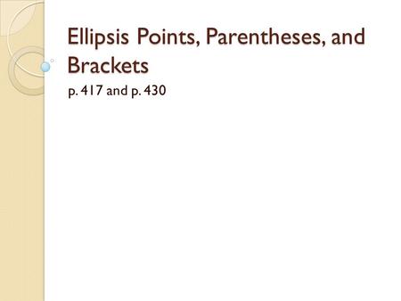Ellipsis Points, Parentheses, and Brackets p. 417 and p. 430.