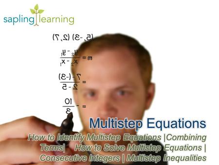 Learning Objectives Use the properties of equality to solve multistep equations of one unknown Apply the process of solving multistep equations to solve.