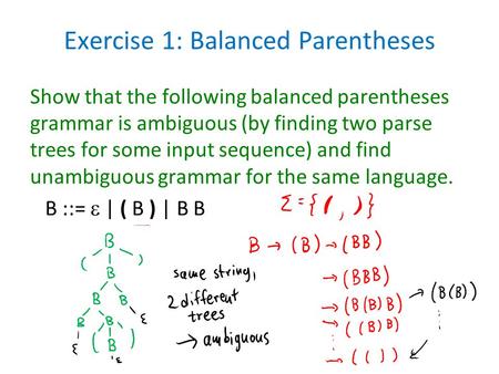 Exercise 1: Balanced Parentheses Show that the following balanced parentheses grammar is ambiguous (by finding two parse trees for some input sequence)