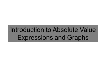 Introduction to Absolute Value Expressions and Graphs.