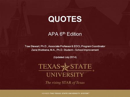 QUOTES APA 6 th Edition Trae Stewart, Ph.D., Associate Professor & EDCL Program Coordinator Zane Wubbena, M.A., Ph.D. Student – School Improvement (Updated.
