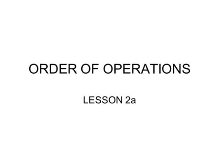 ORDER OF OPERATIONS LESSON 2a.