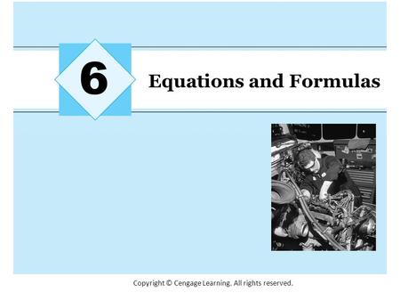 Copyright © Cengage Learning. All rights reserved. 6 Equations and Formulas.
