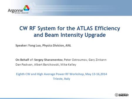 CW RF System for the ATLAS Efficiency and Beam Intensity Upgrade Speaker: Yong Luo, Physics Division, ANL On Behalf of: Sergey Sharamentov, Peter Ostroumov,