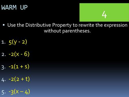 WARM UP  Use the Distributive Property to rewrite the expression without parentheses. 1. 5(y - 2) 2. -2(x - 6) 3. -1(1 + s) 4. -2(2 + t) 5. -3(x – 4)
