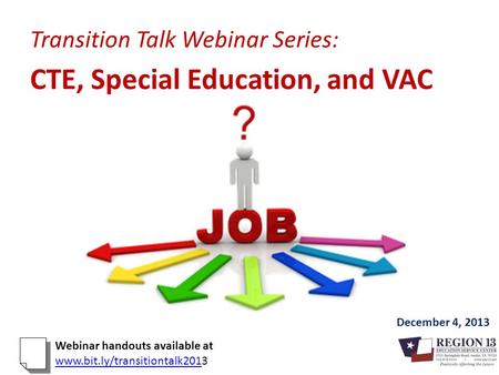 Transition Talk Webinar Series: CTE, Special Education, and VAC December 4, 2013 Webinar handouts available at www.bit.ly/transitiontalk201www.bit.ly/transitiontalk2013.