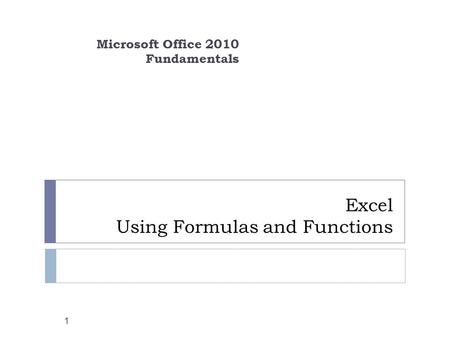 Excel Using Formulas and Functions Microsoft Office 2010 Fundamentals 1.