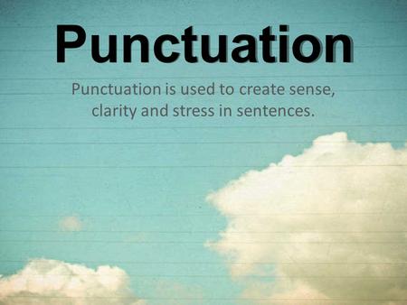 Punctuation is used to create sense, clarity and stress in sentences.