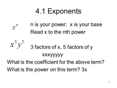 4.1 Exponents n is your power; x is your base Read x to the nth power