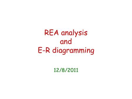 REA analysis and E-R diagramming 12/8/2011. What are we hoping to achieve? Tool for designing a database system to meet the needs of the organization.