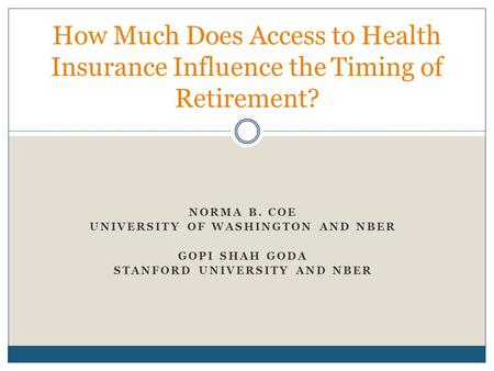NORMA B. COE UNIVERSITY OF WASHINGTON AND NBER GOPI SHAH GODA STANFORD UNIVERSITY AND NBER How Much Does Access to Health Insurance Influence the Timing.