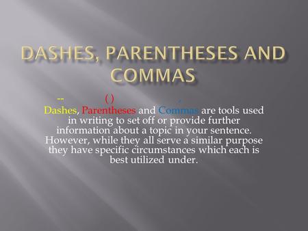 -- ( ), Dashes, Parentheses and Commas are tools used in writing to set off or provide further information about a topic in your sentence. However, while.